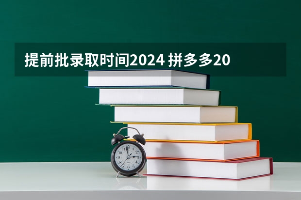 提前批录取时间2024 拼多多2024校招提前批启动，免群面@2024届应届生/冲