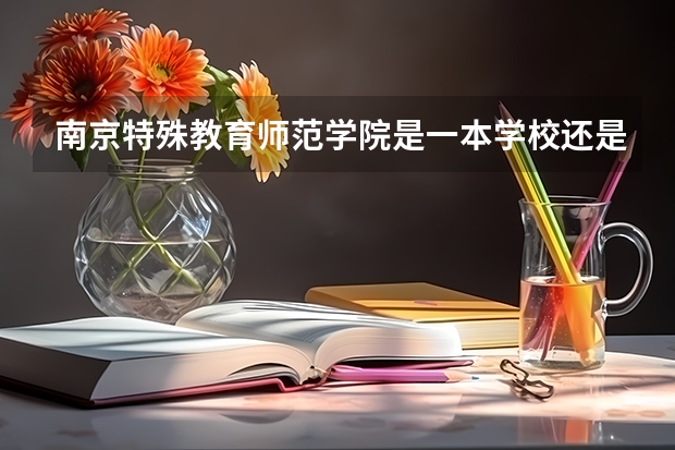 南京特殊教育师范学院是一本学校还是二本学校 南京特殊教育师范学院好不好考