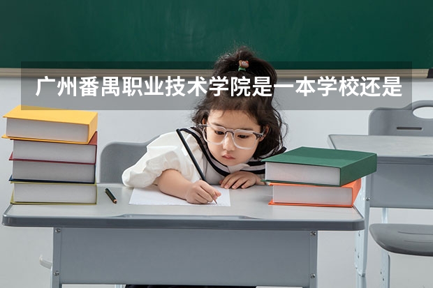 广州番禺职业技术学院是一本学校还是二本学校 广州番禺职业技术学院好不好考