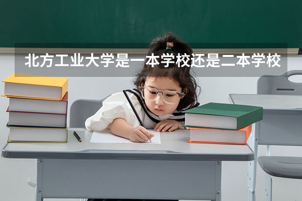 北方工业大学是一本学校还是二本学校 北方工业大学好不好考