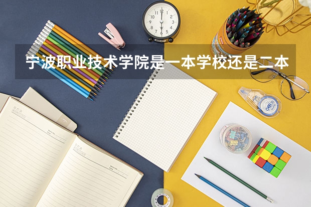 宁波职业技术学院是一本学校还是二本学校 宁波职业技术学院好不好考