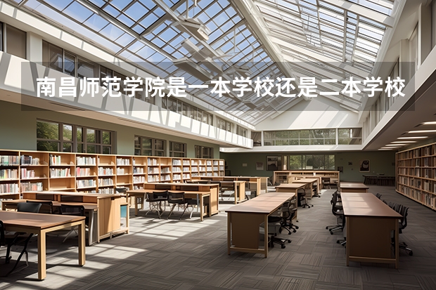 南昌师范学院是一本学校还是二本学校 南昌师范学院好不好考