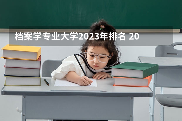 档案学专业大学2023年排名 2023年档案学专业前十名大学有哪些