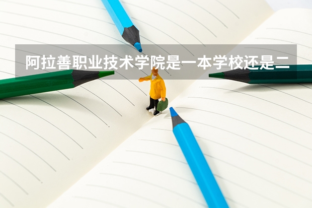 阿拉善职业技术学院是一本学校还是二本学校 阿拉善职业技术学院好不好考