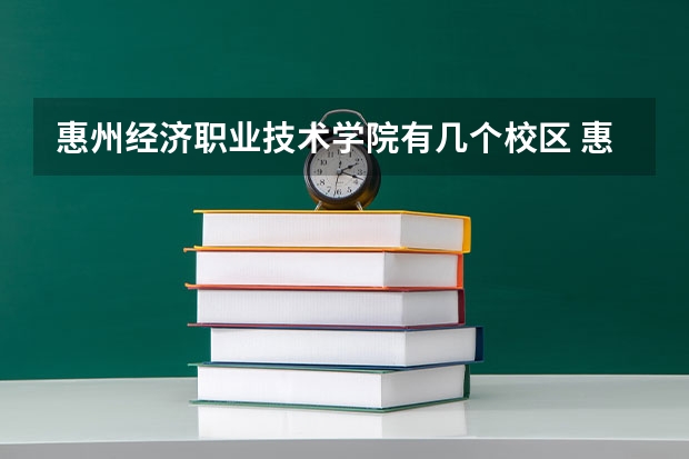 惠州经济职业技术学院有几个校区 惠州经济职业技术学院开设着那些专业