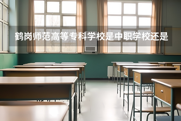 鹤岗师范高等专科学校是中职学校还是高职学校 鹤岗师范高等专科学校学校简介