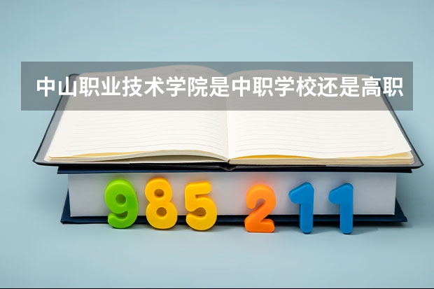 中山职业技术学院是中职学校还是高职学校 中山职业技术学院学校简介