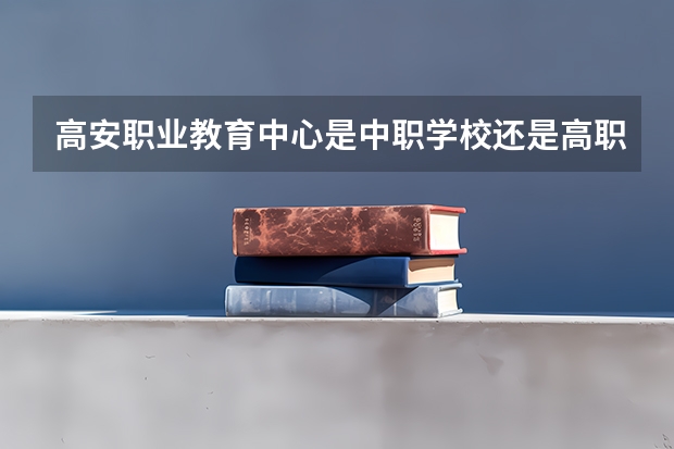 高安职业教育中心是中职学校还是高职学校 高安职业教育中心学校简介