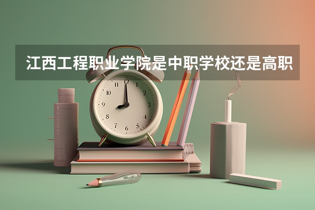 江西工程职业学院是中职学校还是高职学校 江西工程职业学院学校简介