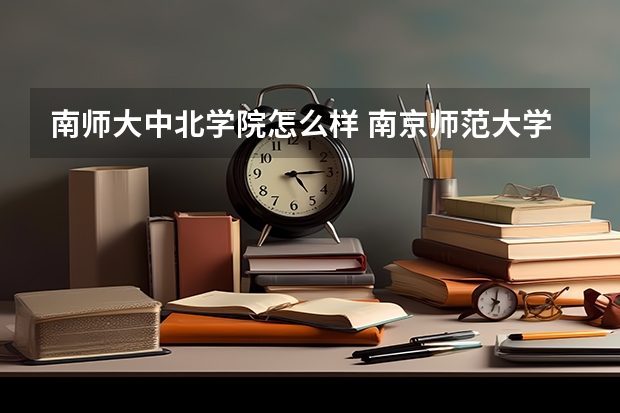 南师大中北学院怎么样 南京师范大学中北学院怎么样