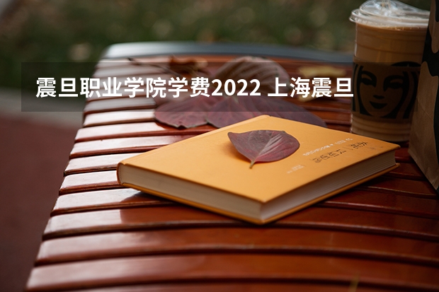 震旦职业学院学费2022 上海震旦职业学校一年学费多少