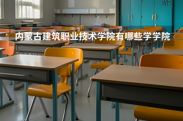 内蒙古建筑职业技术学院有哪些学学院 内蒙古建筑职业技术学院一年学费贵不贵