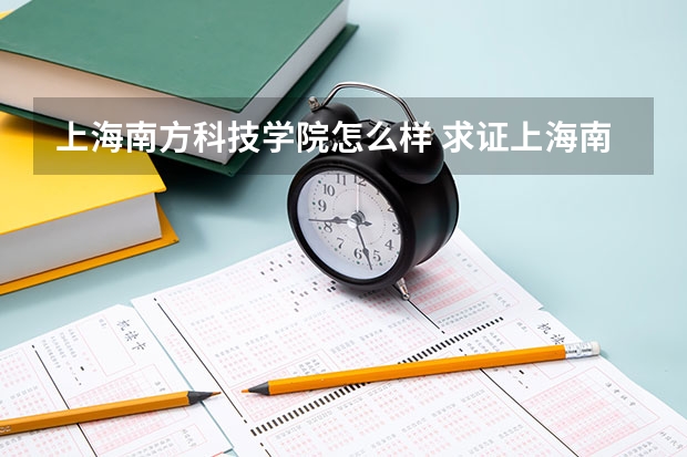 上海南方科技学院怎么样 求证上海南方科技学院的文凭，国家承认吗？
