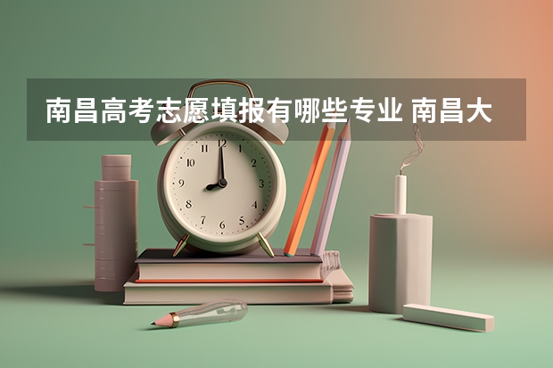 南昌高考志愿填报有哪些专业 南昌大学各专业录取分数线