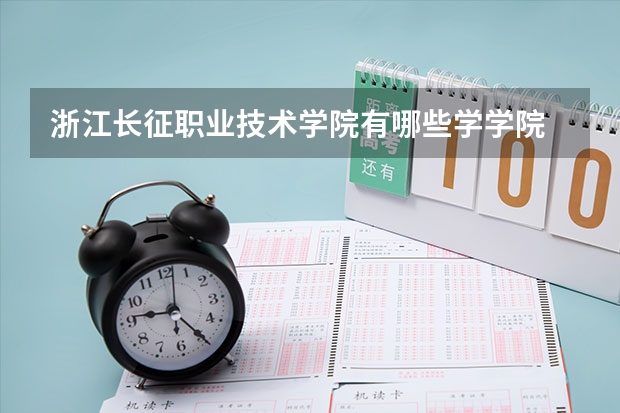 浙江长征职业技术学院有哪些学学院 浙江长征职业技术学院一年学费贵不贵