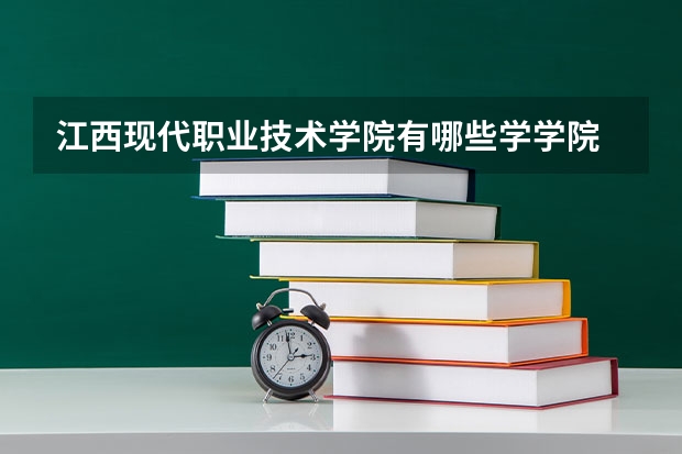 江西现代职业技术学院有哪些学学院 江西现代职业技术学院一年学费贵不贵