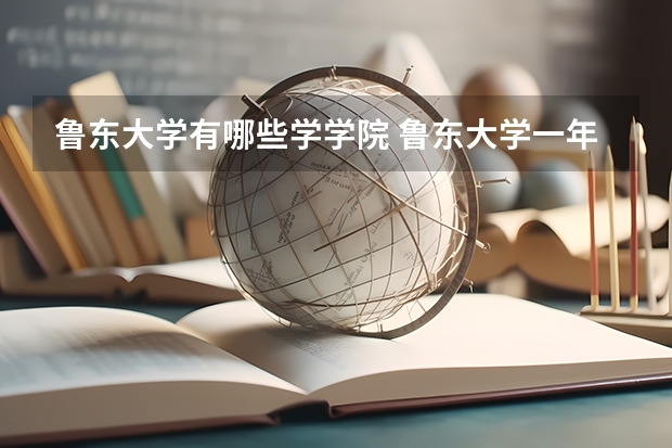 鲁东大学有哪些学学院 鲁东大学一年学费贵不贵