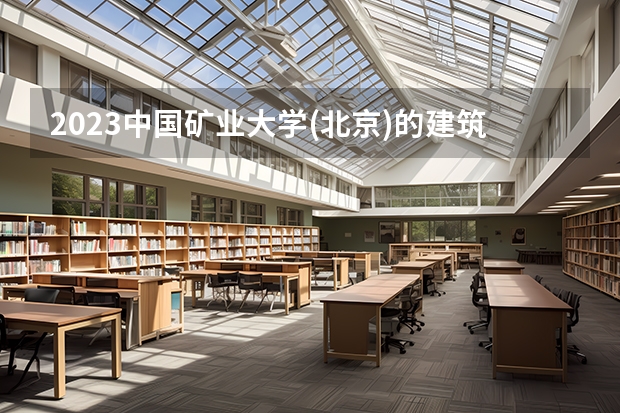 2023中国矿业大学(北京)的建筑学专业分数线高不高 中国矿业大学(北京)建筑学专业历年分数线参考表单