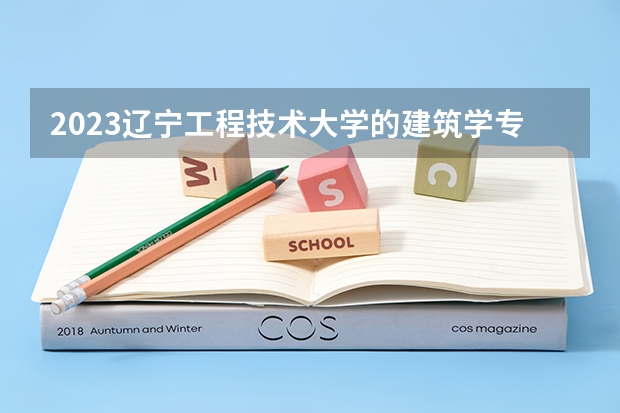 2023辽宁工程技术大学的建筑学专业分数线高不高 辽宁工程技术大学建筑学专业历年分数线参考表单