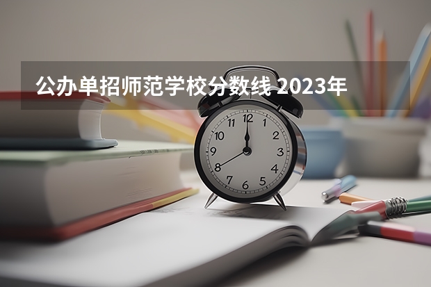 公办单招师范学校分数线 2023年四川单招公办学校分数线表